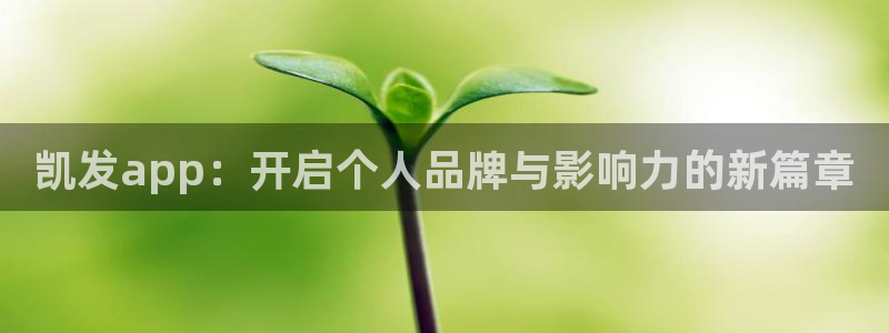 门徒娱乐.ccmpc正版官网版下载：凯发app：开启个人品牌与影响力的新篇章