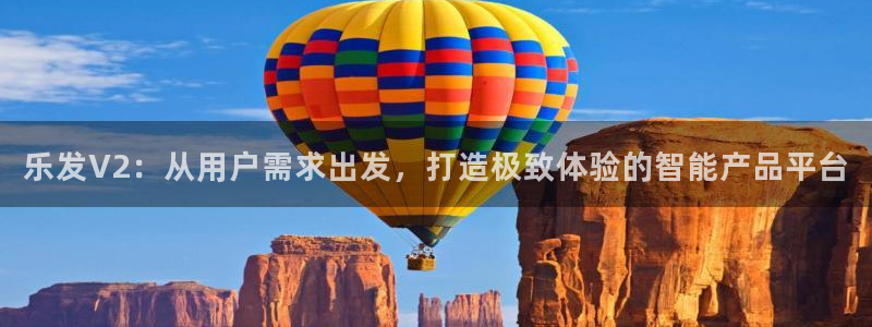 门徒娱乐ccm麻将胡了：乐发V2：从用户需求出发，打造极致体验的智能产品平台