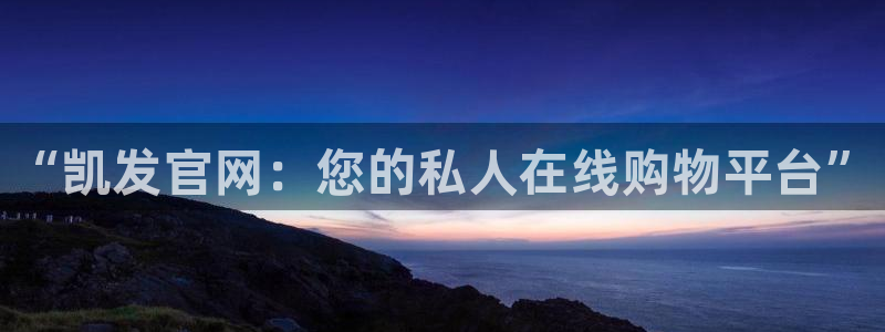 门徒娱乐平台app下载安装：“凯发官网：您的私人在线购物平台”