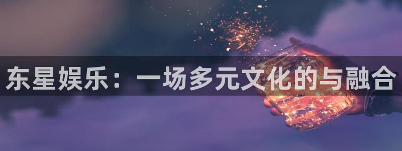 门徒娱乐吧：东星娱乐：一场多元文化的与融合