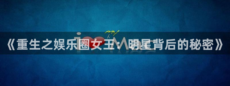 门徒娱乐.ccm苹果版：《重生之娱乐圈女王：明星背后的秘密》