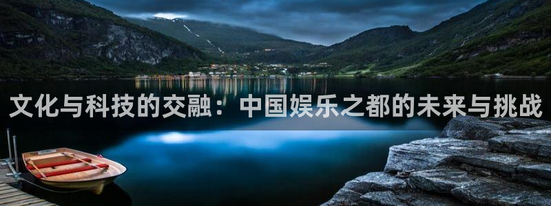 门徒娱乐是大平台吗：文化与科技的交融：中国娱乐之都的未来与挑战